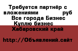 Требуется партнёр с вложениями 10.000.000 руб. - Все города Бизнес » Куплю бизнес   . Хабаровский край